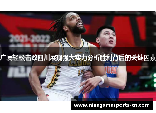 广厦轻松击败四川展现强大实力分析胜利背后的关键因素