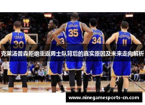 克莱汤普森拒绝重返勇士队背后的真实原因及未来走向解析