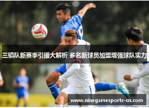 三镇队新赛季引援大解析 多名新球员加盟增强球队实力