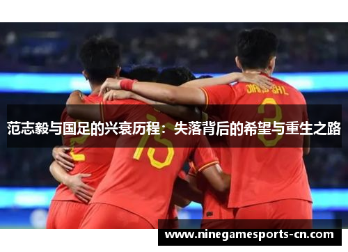 范志毅与国足的兴衰历程：失落背后的希望与重生之路