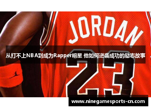 从打不上NBA到成为Rapper明星 他如何逆袭成功的励志故事