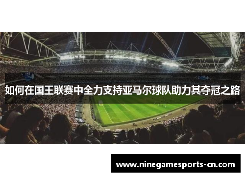 如何在国王联赛中全力支持亚马尔球队助力其夺冠之路