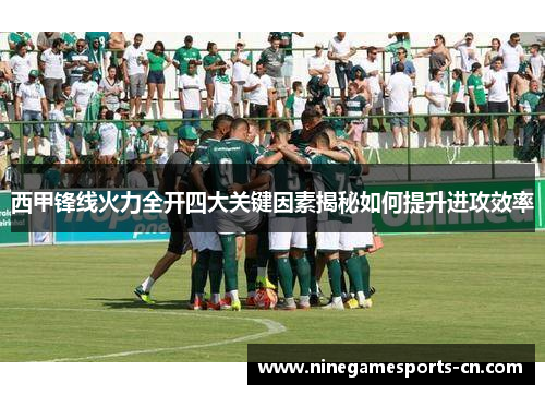 西甲锋线火力全开四大关键因素揭秘如何提升进攻效率