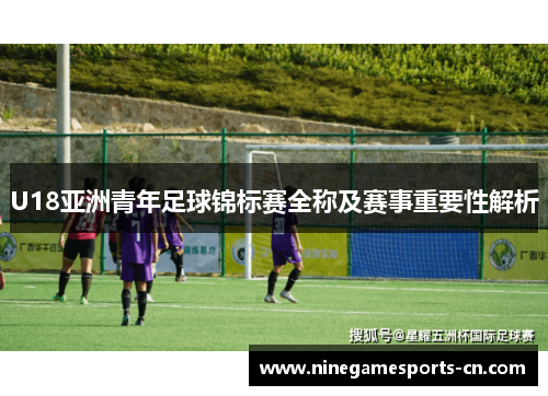 U18亚洲青年足球锦标赛全称及赛事重要性解析