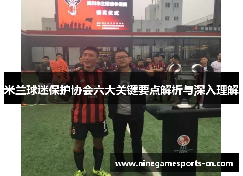米兰球迷保护协会六大关键要点解析与深入理解