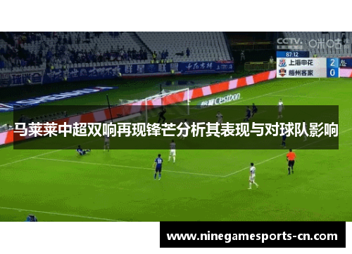马莱莱中超双响再现锋芒分析其表现与对球队影响