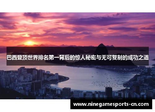 巴西登顶世界排名第一背后的惊人秘密与无可复制的成功之道