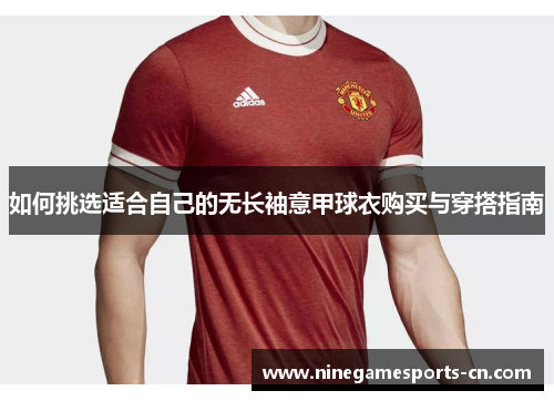 如何挑选适合自己的无长袖意甲球衣购买与穿搭指南