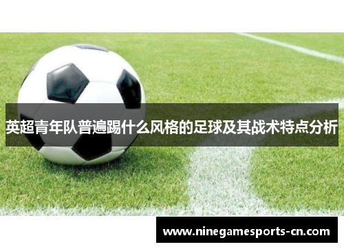 英超青年队普遍踢什么风格的足球及其战术特点分析