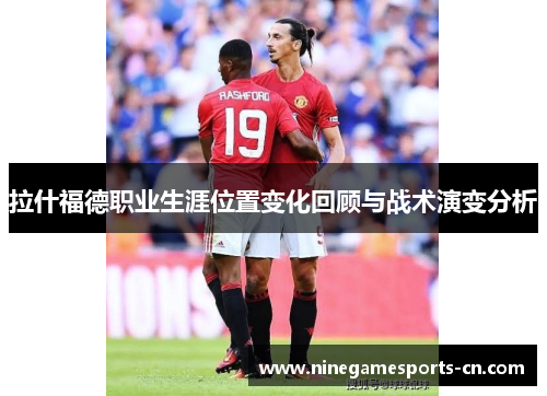 拉什福德职业生涯位置变化回顾与战术演变分析