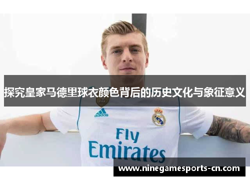 探究皇家马德里球衣颜色背后的历史文化与象征意义