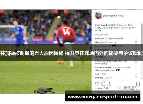 林加德被调侃的五大原因揭秘 揭开其在球场内外的搞笑与争议瞬间